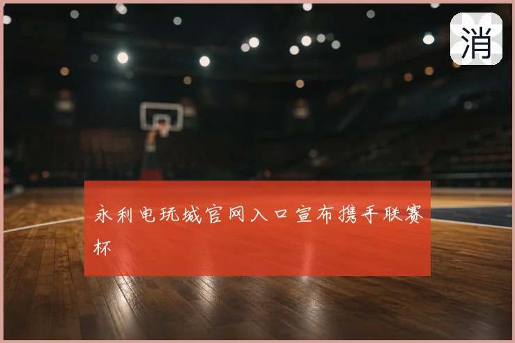 永利电玩城官网入口宣布携手联赛杯